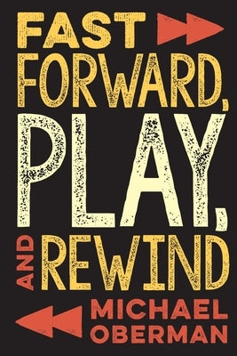 Fast Forward, Play, and Rewind by Oberman, Michael