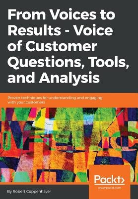 From Voices to Results - Voice of Customer Questions, Tools and Analysis by Coppenhaver, Robert