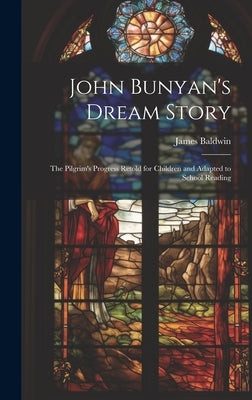 John Bunyan's Dream Story; the Pilgrim's Progress Retold for Children and Adapted to School Reading by Baldwin, James