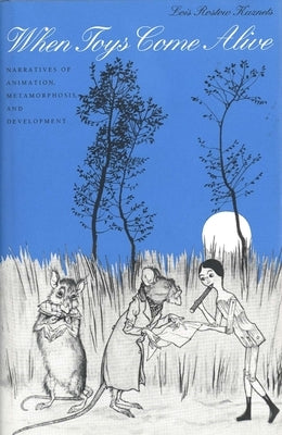 When Toys Come Alive: Narratives of Animation, Metamorphosis, and Development by Kuznets, Lois Rostow