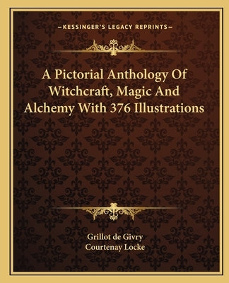 A Pictorial Anthology of Witchcraft, Magic and Alchemy with 376 Illustrations by De Givry, Grillot