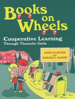 Books on Wheels: Cooperative Learning Through Thematic Units by McArthur, Janice