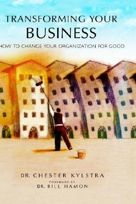 Transforming Your Business by Kylstra, Chester