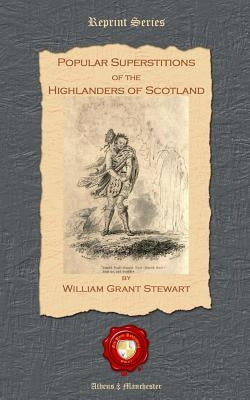 Popular Superstitions of the Highlanders of Scotland by Stewart, William Grant