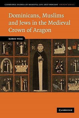 Dominicans, Muslims and Jews in the Medieval Crown of Aragon by Vose, Robin