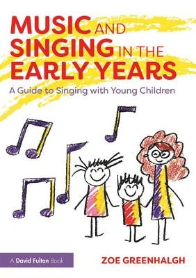 Music and Singing in the Early Years: A Guide to Singing with Young Children by Greenhalgh, Zoe