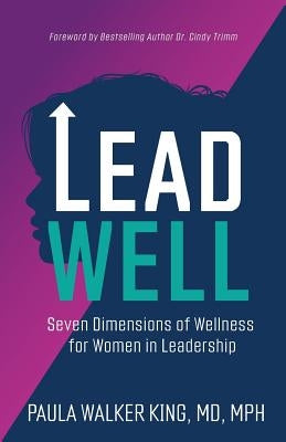 Lead Well: Seven Dimensions of Wellness for Women in Leadership by King, Paula Walker