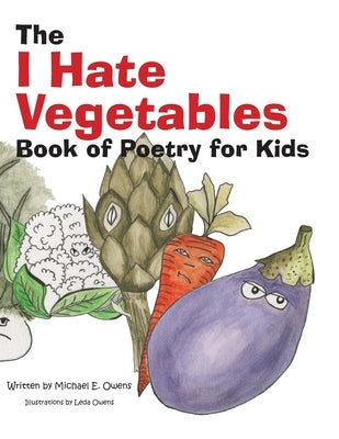 The I Hate Vegetables Book of Poetry for Kids by Owens, Leda