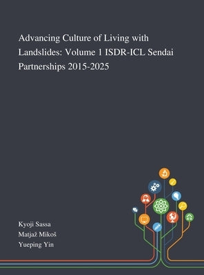 Advancing Culture of Living With Landslides: Volume 1 ISDR-ICL Sendai Partnerships 2015-2025 by Kyoji Sassa
