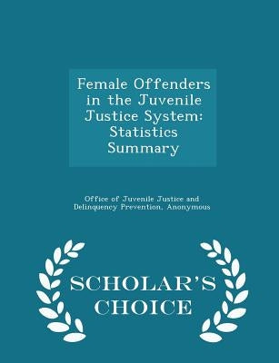Female Offenders in the Juvenile Justice System: Statistics Summary - Scholar's Choice Edition by Office of Juvenile Justice and Delinquen