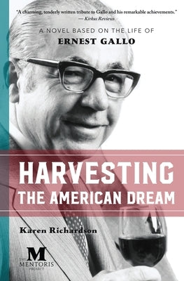 Harvesting the American Dream: A Novel Based on the Life of Ernest Gallo by Richardson, Karen
