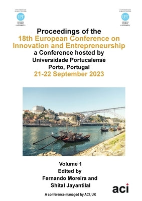 ECIE 2023-Proceedings of the 18th European Conference on Innovation and Entrepreneurship VOL 1 by Moreira, Fernando