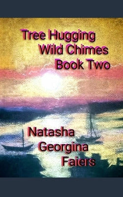 Tree Hugging Wild Chimes Book Two by Faiers, Natasha Georgina