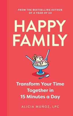 Happy Family: Transform Your Time Together in 15 Minutes a Day by Munoz, Alicia