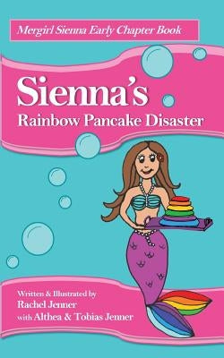 Sienna's Rainbow Pancake Disaster by Jenner, Rachel