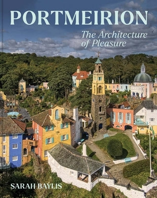 Portmeirion: The Architecture of Pleasure by Baylis, Sarah
