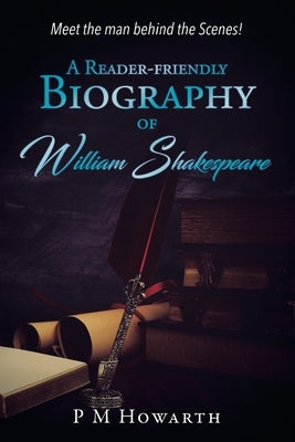 A Reader-Friendly Biography of William Shakespeare by Howarth, P. M.