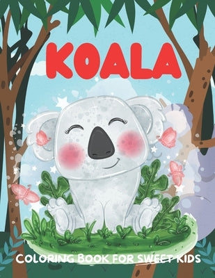 Koala Coloring Book for Sweet Kids: A funny koala coloring book for kids who loves koala by House, Bright Creative