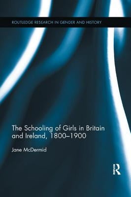 The Schooling of Girls in Britain and Ireland, 1800- 1900 by McDermid, Jane