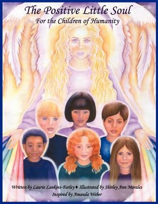 The Positive Little Soul: for the children of humanity by Lankins-Farley, Laurie