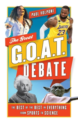 The Great G.O.A.T. Debate: The Best of the Best in Everything from Sports to Science by Volponi, Paul