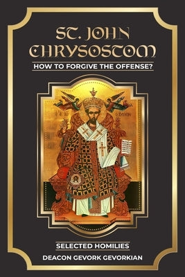 St. John Chrysostom How to Forgive The Offenses by Gevorkian, Gevork