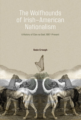 The Wolfhounds of Irish-American Nationalism: A History of Clan na Gael, 1867-present. by Creagh, Seán