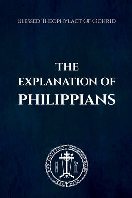The Explanation of Philippians by Of Ochrid, Blessed Theophylact