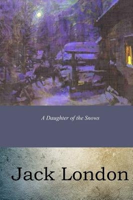 A Daughter of the Snows by London, Jack