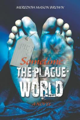 Sometime: The Plague World by Brown, Meredith Mason