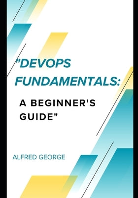 "DevOps Fundamentals: A Beginner's Guide" Free Training Voucher by George, Alfred