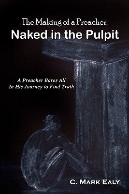 The Making of a Preacher: Naked in the Pulpit by Ealy, C. Mark