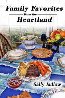 Family Favorites from the Heartland: Recipes Sure to Please by Jadlow, Sally
