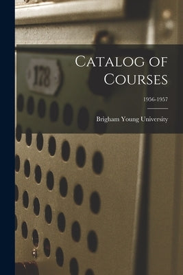 Catalog of Courses; 1956-1957 by Brigham Young University