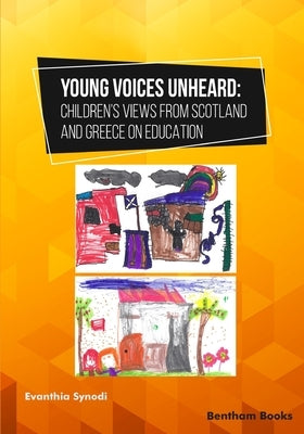 Young Voices Unheard: Children's Views from Scotland and Greece on Education by Synodi, Evanthia