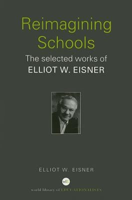 Reimagining Schools: The Selected Works of Elliot W. Eisner by Eisner, Elliot W.