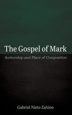 The Gospel of Mark: Authorship and Place of Composition by Nieto Zah?no, Gabriel