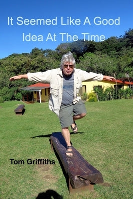 It Seemed Like a Good Idea at the Time by Griffiths, Tom