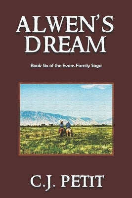 Alwen's Dream: Book Six of the Evans Family Saga by Petit, C. J.