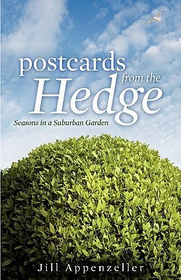 Postcards from the Hedge Hb: Seasons in a Suburban Garden by Appenzeller, Jill