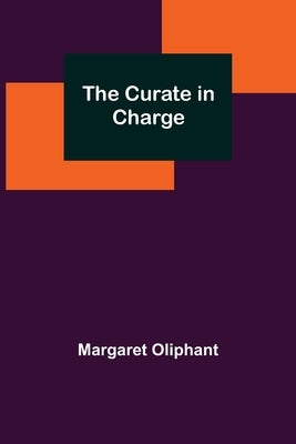 The Curate in Charge by Oliphant, Margaret