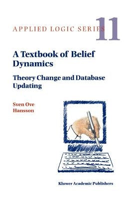 A Textbook of Belief Dynamics: Theory Change and Database Updating by Hansson, Sven Ove