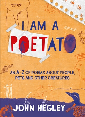 I Am a Poetato: An A-Z of Poems about People, Pets and Other Creatures by Hegley, John