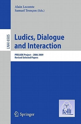 Ludics, Dialogue and Interaction: Prelude Project -- 2006-2009. Revised Selected Papers by Lecomte, Alain