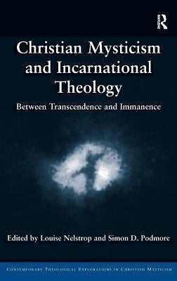 Christian Mysticism and Incarnational Theology: Between Transcendence and Immanence by Nelstrop, Louise