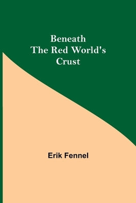 Beneath The Red World'S Crust by Fennel, Erik