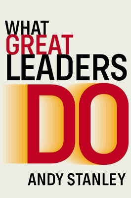 What Great Leaders Do: 10 Imperatives for Maximum Impact by Stanley, Andy