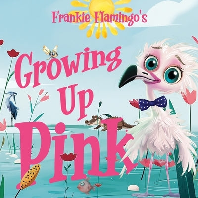 Growing Up Pink: A Frankie Flamingo Adventure by Kelsey, Nola Lee
