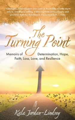 The Turning Point: Memoirs of Determination, Hope, Faith, Loss, Love, and Resilience by Jordan-Lindsey, Kala