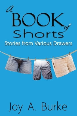 A Book of Shorts: Stories from Various Drawera by Burke, Joy a.